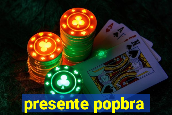 presente popbra